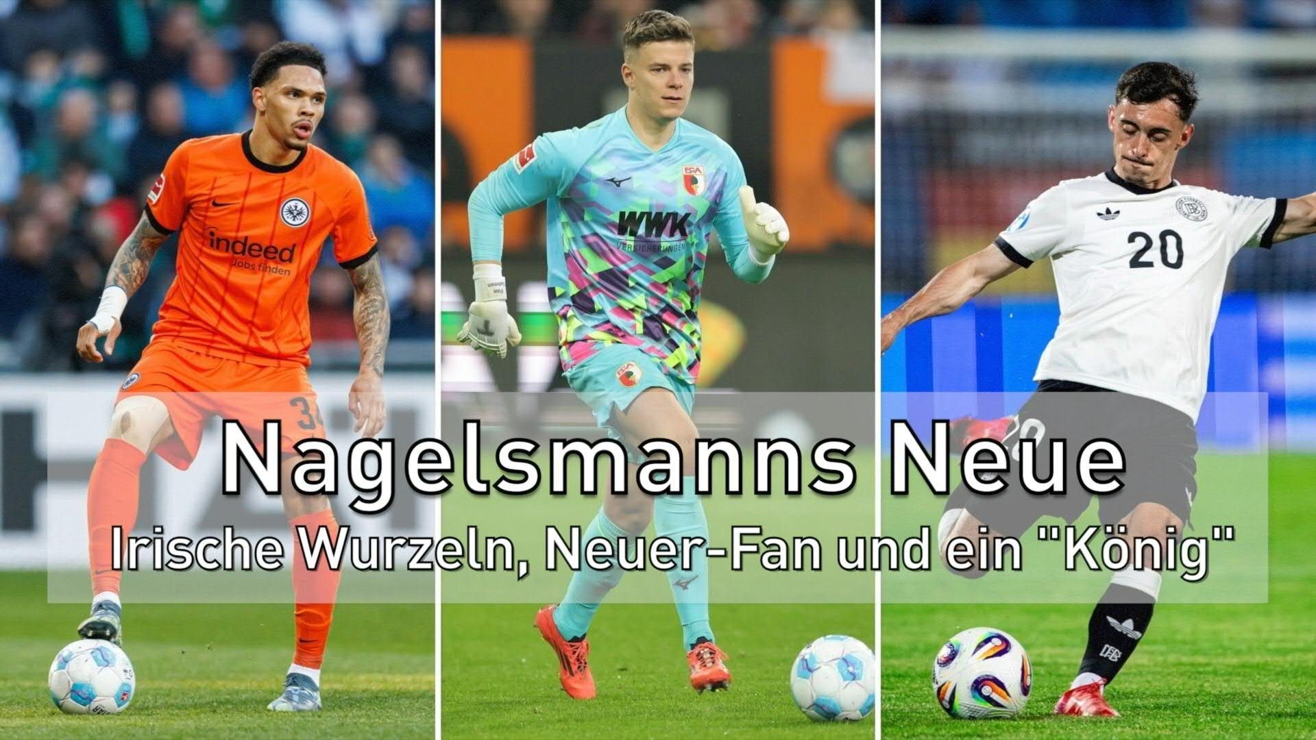 Nagelsmanns Neue: Irische Wurzeln, Neuer-Fan und ein „König“